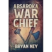 Absaroka War Chief: An American Historical Novel