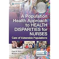 A Population Health Approach to Health Disparities for Nurses: Care of Vulnerable Populations A Population Health Approach to Health Disparities for Nurses: Care of Vulnerable Populations Paperback Kindle