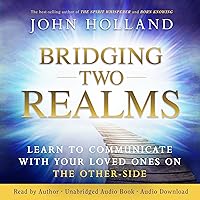 Bridging Two Realms: Learn to Communicate with Your Loved Ones on the Other Side Bridging Two Realms: Learn to Communicate with Your Loved Ones on the Other Side Audible Audiobook Paperback Kindle