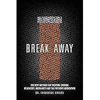 Break Away: The New Method for Treating Chronic Headaches, Migraines, and TMJ without Medication by Dr. Frederick Abeles (2015-05-03) Break Away: The New Method for Treating Chronic Headaches, Migraines, and TMJ without Medication by Dr. Frederick Abeles (2015-05-03) Paperback