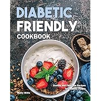 Diabetic Friendly Cookbook: Healthy and Delicious Recipes for Diabetic People Diabetic Friendly Cookbook: Healthy and Delicious Recipes for Diabetic People Kindle Paperback