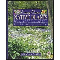 Easy Care Native Plants: A Guide to Selecting and Using Beautiful American Flowers, Shrubs, and Trees in Gardens and Landscapes Easy Care Native Plants: A Guide to Selecting and Using Beautiful American Flowers, Shrubs, and Trees in Gardens and Landscapes Hardcover
