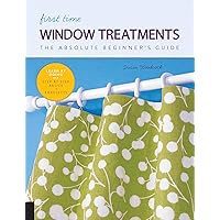 First Time Window Treatments: The Absolute Beginner’s Guide - Learn By Doing * Step-by-Step Basics + 8 Projects (Volume 9) (First Time, 9) First Time Window Treatments: The Absolute Beginner’s Guide - Learn By Doing * Step-by-Step Basics + 8 Projects (Volume 9) (First Time, 9) Paperback Kindle