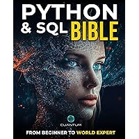 Python and SQL Bible: From Beginner to World Expert: Unleash the true potential of data analysis and manipulation, the complete guide to mastering the ... (Mastering Python Programming from Scratch)