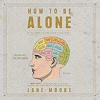 How to Be Alone: If You Want to, and Even If You Don't How to Be Alone: If You Want to, and Even If You Don't Audible Audiobook Paperback Kindle Audio CD