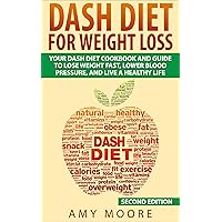 Dash Diet: Dash Diet For Weight Loss: Your Dash Diet Cookbook And Guide, Lose Weight Fast, Lower Blood Pressure, And Live A Healthy Life (Dash Diet, Dash ... For Weight Loss, Dash Diet For Beginners) Dash Diet: Dash Diet For Weight Loss: Your Dash Diet Cookbook And Guide, Lose Weight Fast, Lower Blood Pressure, And Live A Healthy Life (Dash Diet, Dash ... For Weight Loss, Dash Diet For Beginners) Kindle Paperback