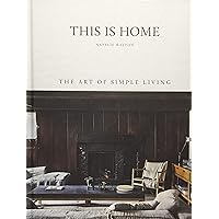 This is Home: The Art of Simple Living This is Home: The Art of Simple Living