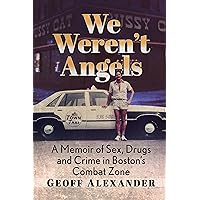 We Weren't Angels: A Memoir of Sex, Drugs and Crime in Boston's Combat Zone We Weren't Angels: A Memoir of Sex, Drugs and Crime in Boston's Combat Zone Kindle Paperback