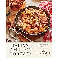 Italian American Forever: Classic Recipes for Everything You Want to Eat: A Cookbook Italian American Forever: Classic Recipes for Everything You Want to Eat: A Cookbook Hardcover Kindle