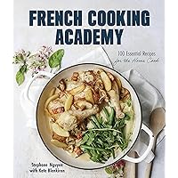French Cooking Academy: 100 Essential Recipes for the Home Cook French Cooking Academy: 100 Essential Recipes for the Home Cook Hardcover Kindle Spiral-bound