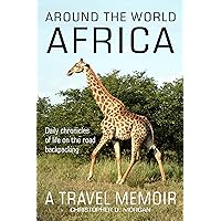 Around the World AFRICA: Daily chronicles of Life on the Road Backpacking book 1 of 8 (Around the World: Chronicles of Life on the Road Backpacking)