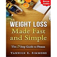 Weight Loss Made Fast and Simple: The 5 Step Guide to Complete Fitness - The Day to Day Lifestyle Adjustments to Quickly Lose Weight Burn Fat and Drop as Many Pounds as you Desire: Healthy Living Weight Loss Made Fast and Simple: The 5 Step Guide to Complete Fitness - The Day to Day Lifestyle Adjustments to Quickly Lose Weight Burn Fat and Drop as Many Pounds as you Desire: Healthy Living Kindle Paperback