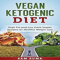 Vegan Ketogenic Diet: High Fat and Low Carb Vegan Recipes for Weight Loss Vegan Ketogenic Diet: High Fat and Low Carb Vegan Recipes for Weight Loss Kindle Audible Audiobook Hardcover Paperback