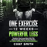 One Exercise, 12 Weeks, Powerful Legs: Transform Your Lower Body with This Squat Strength Training Workout Routine: At Home Workouts | No Gym Required One Exercise, 12 Weeks, Powerful Legs: Transform Your Lower Body with This Squat Strength Training Workout Routine: At Home Workouts | No Gym Required Audible Audiobook Kindle Paperback