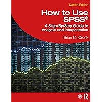 How to Use SPSS®: A Step-By-Step Guide to Analysis and Interpretation How to Use SPSS®: A Step-By-Step Guide to Analysis and Interpretation Paperback Kindle Hardcover