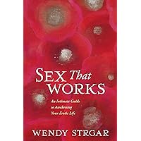 Sex That Works: An Intimate Guide to Awakening Your Erotic Life Sex That Works: An Intimate Guide to Awakening Your Erotic Life Kindle Paperback