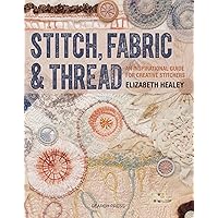 Stitch, Fabric & Thread: An inspirational guide for creative stitchers Stitch, Fabric & Thread: An inspirational guide for creative stitchers Paperback Kindle