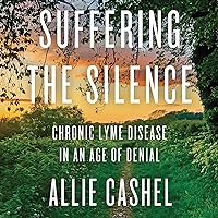 Suffering the Silence: Chronic Lyme Disease in an Age of Denial Suffering the Silence: Chronic Lyme Disease in an Age of Denial Audible Audiobook Paperback Kindle