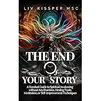 The End of Your Story: A Nondual Guide to Spiritual Awakening without Any Practices, Self-Help Healing Tools, Meditation, or Heartbreak The End of Your Story: A Nondual Guide to Spiritual Awakening without Any Practices, Self-Help Healing Tools, Meditation, or Heartbreak Kindle Paperback