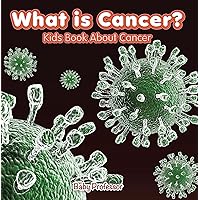What is Cancer? Kids Book About Cancer What is Cancer? Kids Book About Cancer Kindle Paperback