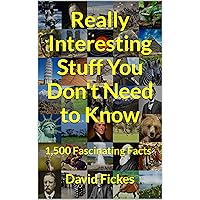 Really Interesting Stuff You Don't Need to Know: 1,500 Fascinating Facts Really Interesting Stuff You Don't Need to Know: 1,500 Fascinating Facts Kindle Paperback