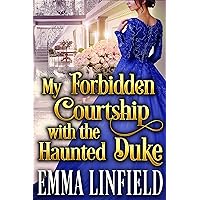 My Forbidden Courtship with the Haunted Duke: A Historical Regency Romance Novel My Forbidden Courtship with the Haunted Duke: A Historical Regency Romance Novel Kindle
