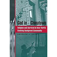 God in Chinatown: Religion and Survival in New York's Evolving Immigrant Community (Religion, Race, and Ethnicity) God in Chinatown: Religion and Survival in New York's Evolving Immigrant Community (Religion, Race, and Ethnicity) Paperback Kindle Hardcover