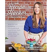 The Recipe Hacker Confidential: Break the Code to Cooking Mouthwatering & Good-For-You Meals without Grains, Gluten, Dairy, Soy, or Cane Sugar The Recipe Hacker Confidential: Break the Code to Cooking Mouthwatering & Good-For-You Meals without Grains, Gluten, Dairy, Soy, or Cane Sugar Kindle Paperback