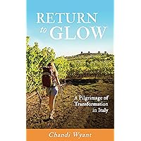 Return To Glow: A Pilgrimage of Transformation in Italy Return To Glow: A Pilgrimage of Transformation in Italy Kindle Paperback
