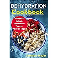DEHYDRATION Cookbook: Healthy Meal Recipes to Revers Extreme Tiredness, Dizziness & FatigueJ DEHYDRATION Cookbook: Healthy Meal Recipes to Revers Extreme Tiredness, Dizziness & FatigueJ Kindle Paperback