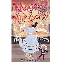 Magical Nutcracker : A girl who follows her dreams Magical Nutcracker : A girl who follows her dreams Kindle