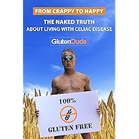 From Crappy to Happy: The Naked Truth About Living with Celiac Disease From Crappy to Happy: The Naked Truth About Living with Celiac Disease Kindle Paperback