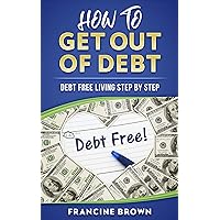 How To Get Out Of Debt: Debt Free Living Step By Step How To Get Out Of Debt: Debt Free Living Step By Step Kindle Paperback