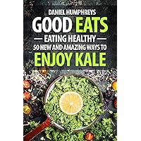 Good Eats: Eating Healthy - 50 New and Amazing Ways to Enjoy Kale Good Eats: Eating Healthy - 50 New and Amazing Ways to Enjoy Kale Kindle Paperback