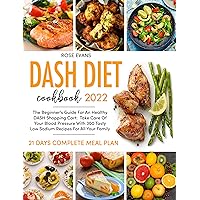 Dash Diet Cookbook 2022: The Beginner's Guide For An Healthy DASH Shopping Cart: Take Care Of Your Blood Pressure With 300 Tasty Low Sodium Recipes For All Your Family | 21 Days Complete Meal Plan Dash Diet Cookbook 2022: The Beginner's Guide For An Healthy DASH Shopping Cart: Take Care Of Your Blood Pressure With 300 Tasty Low Sodium Recipes For All Your Family | 21 Days Complete Meal Plan Kindle Paperback