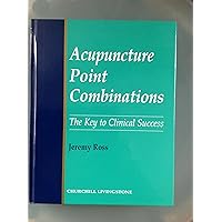 Acupuncture Point Combinations: The Key to Clinical Success Acupuncture Point Combinations: The Key to Clinical Success Hardcover