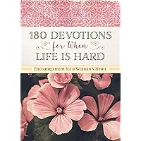 180 Devotions for When Life Is Hard: Encouragement for a Woman's Heart