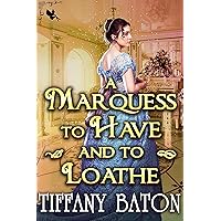 A Marquess to Have and to Loathe: A Historical Regency Romance Novel A Marquess to Have and to Loathe: A Historical Regency Romance Novel Kindle