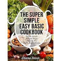 The Super Simple Easy Basic Cookbook: Super Foods, Simple Steps, Easy to Fix, Basic Ingredients The Super Simple Easy Basic Cookbook: Super Foods, Simple Steps, Easy to Fix, Basic Ingredients Kindle Paperback