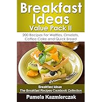 Breakfast Ideas Value Pack II – 200 Recipes For Waffles, Omelets, Coffee Cake and Quick Bread (Breakfast Ideas - The Breakfast Recipes Cookbook Collection 10) Breakfast Ideas Value Pack II – 200 Recipes For Waffles, Omelets, Coffee Cake and Quick Bread (Breakfast Ideas - The Breakfast Recipes Cookbook Collection 10) Kindle