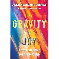 The Gravity of Joy: A Story of Being Lost and Found The Gravity of Joy: A Story of Being Lost and Found Hardcover Audible Audiobook Kindle