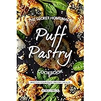 The Secret Homemade Puff Pastry Cookbook: Master your Puff Pastry Skills The Secret Homemade Puff Pastry Cookbook: Master your Puff Pastry Skills Kindle Paperback
