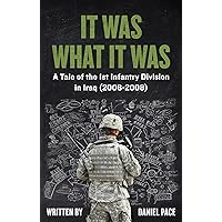 It Was What It Was: A Tale of the 1st Infantry Division in Iraq (2006-2008) It Was What It Was: A Tale of the 1st Infantry Division in Iraq (2006-2008) Kindle Paperback Hardcover