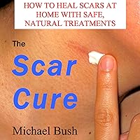The Scar Cure: How to Heal Scars at Home with Safe, Natural Treatments The Scar Cure: How to Heal Scars at Home with Safe, Natural Treatments Audible Audiobook Kindle