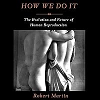 How We Do It: The Evolution and Future of Human Reproduction How We Do It: The Evolution and Future of Human Reproduction Audible Audiobook Hardcover eTextbook