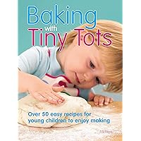 Baking With Tiny Tots: Over 50 Easy Recipes That You and Your Child Can Make Together Baking With Tiny Tots: Over 50 Easy Recipes That You and Your Child Can Make Together Kindle Hardcover Paperback