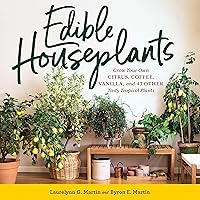 Edible Houseplants: Grow Your Own Citrus, Coffee, Vanilla, and 43 Other Tasty Tropical Plants Edible Houseplants: Grow Your Own Citrus, Coffee, Vanilla, and 43 Other Tasty Tropical Plants Paperback Kindle