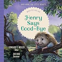 Henry Says Good-bye: When You Are Sad (Good News for Little Hearts)