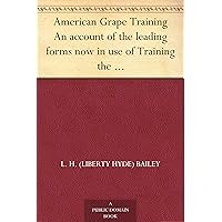 American Grape Training An account of the leading forms now in use of Training the American Grapes American Grape Training An account of the leading forms now in use of Training the American Grapes Kindle Hardcover Paperback MP3 CD Library Binding