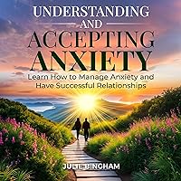 Understanding and Accepting Anxiety: Learn How to Manage Anxiety and Have Successful Relationships Understanding and Accepting Anxiety: Learn How to Manage Anxiety and Have Successful Relationships Kindle Paperback